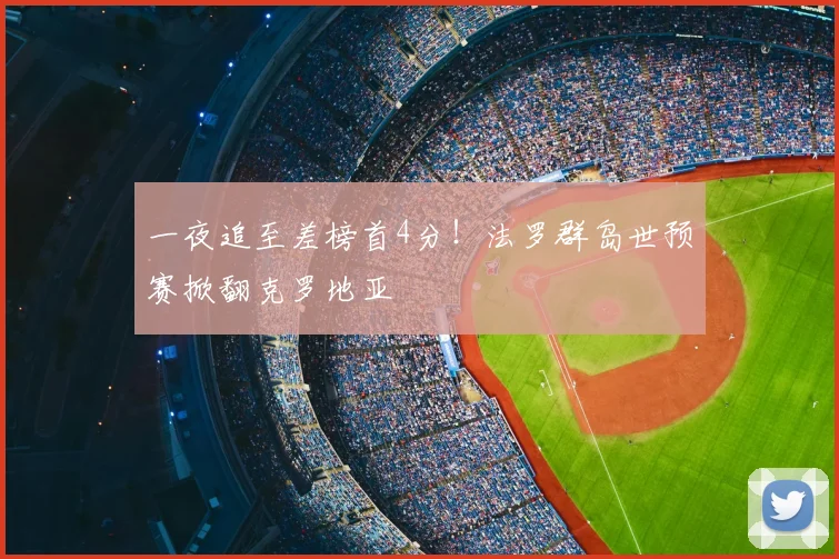 一夜追至差榜首4分！法罗群岛世预赛掀翻克罗地亚