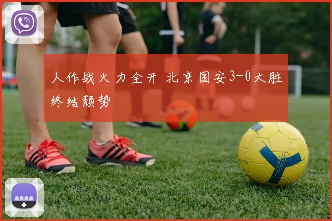 人作战火力全开 北京国安3-0大胜终结颓势