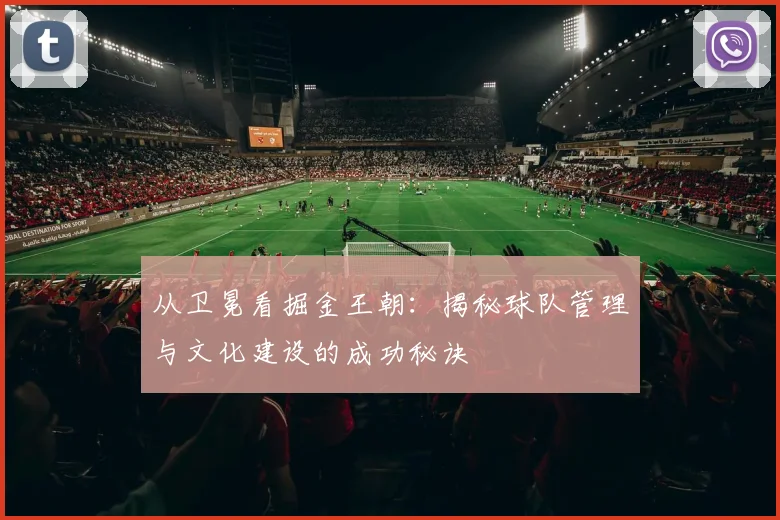 从卫冕看掘金王朝：揭秘球队管理与文化建设的成功秘诀