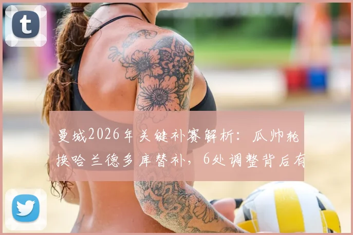 曼城2026年关键补赛解析：瓜帅轮换哈兰德多库替补，6处调整背后有何战术考量？