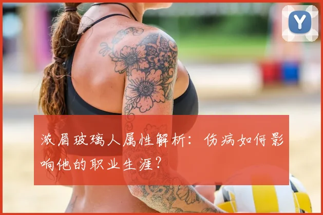 浓眉玻璃人属性解析：伤病如何影响他的职业生涯？