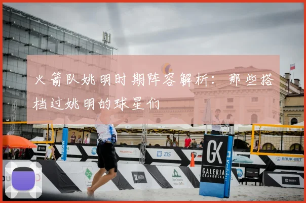 火箭队姚明时期阵容解析：那些搭档过姚明的球星们